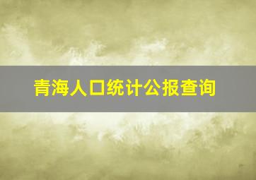 青海人口统计公报查询