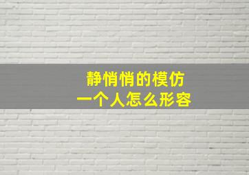 静悄悄的模仿一个人怎么形容