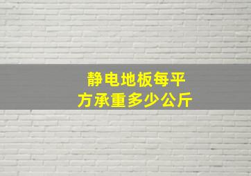 静电地板每平方承重多少公斤