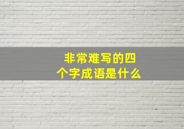 非常难写的四个字成语是什么