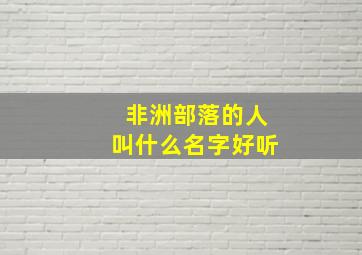 非洲部落的人叫什么名字好听