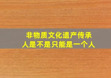 非物质文化遗产传承人是不是只能是一个人