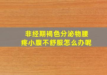 非经期褐色分泌物腰疼小腹不舒服怎么办呢