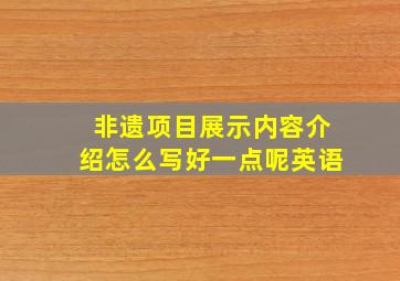 非遗项目展示内容介绍怎么写好一点呢英语