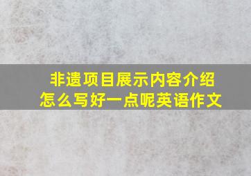 非遗项目展示内容介绍怎么写好一点呢英语作文