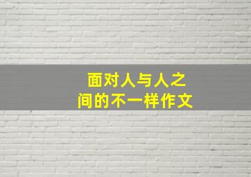 面对人与人之间的不一样作文