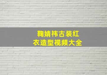 鞠婧祎古装红衣造型视频大全