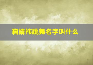 鞠婧祎跳舞名字叫什么