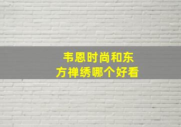 韦恩时尚和东方禅绣哪个好看