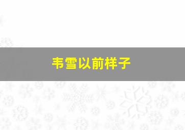 韦雪以前样子