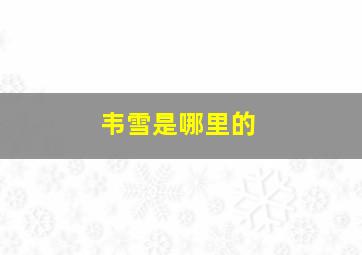 韦雪是哪里的