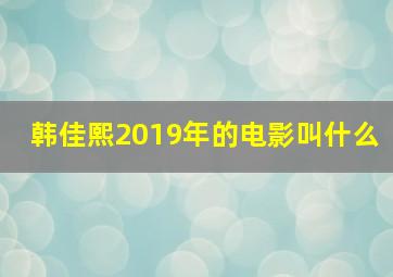 韩佳熙2019年的电影叫什么