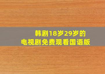 韩剧18岁29岁的电视剧免费观看国语版