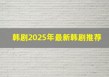 韩剧2025年最新韩剧推荐