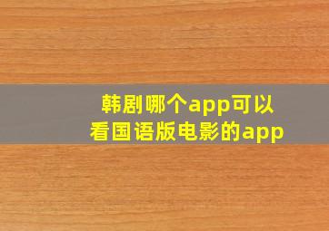 韩剧哪个app可以看国语版电影的app