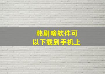 韩剧啥软件可以下载到手机上