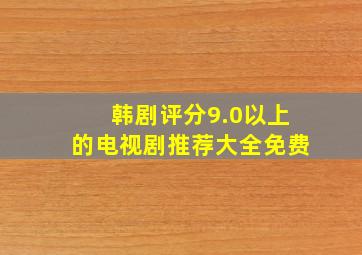 韩剧评分9.0以上的电视剧推荐大全免费