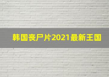 韩国丧尸片2021最新王国