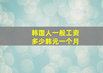 韩国人一般工资多少韩元一个月