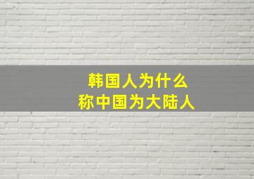 韩国人为什么称中国为大陆人