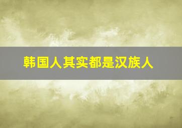 韩国人其实都是汉族人