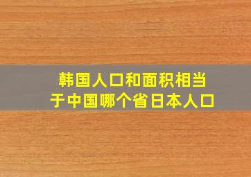 韩国人口和面积相当于中国哪个省日本人口