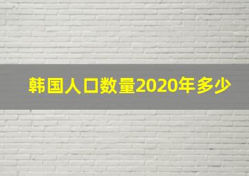 韩国人口数量2020年多少