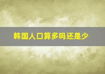 韩国人口算多吗还是少