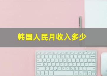 韩国人民月收入多少