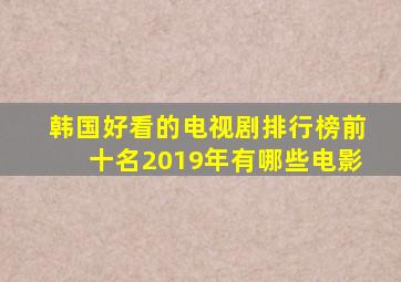 韩国好看的电视剧排行榜前十名2019年有哪些电影