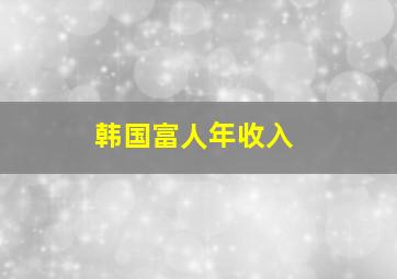 韩国富人年收入