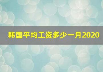 韩国平均工资多少一月2020