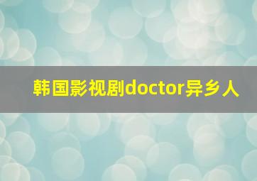 韩国影视剧doctor异乡人