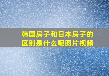 韩国房子和日本房子的区别是什么呢图片视频