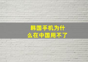 韩国手机为什么在中国用不了