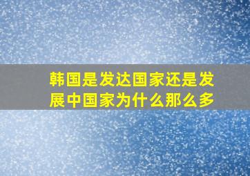 韩国是发达国家还是发展中国家为什么那么多