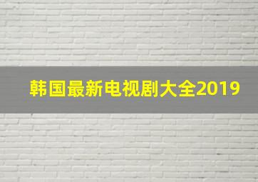 韩国最新电视剧大全2019