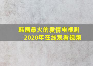 韩国最火的爱情电视剧2020年在线观看视频