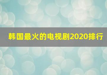 韩国最火的电视剧2020排行