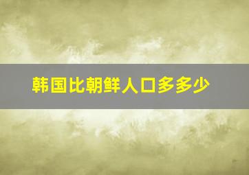 韩国比朝鲜人口多多少