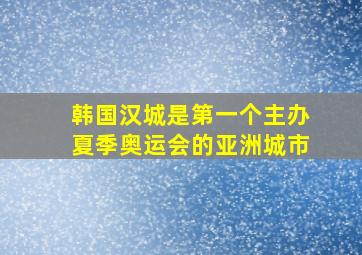 韩国汉城是第一个主办夏季奥运会的亚洲城市