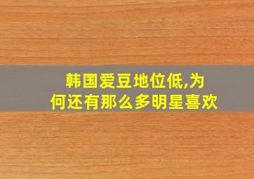 韩国爱豆地位低,为何还有那么多明星喜欢