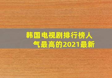 韩国电视剧排行榜人气最高的2021最新