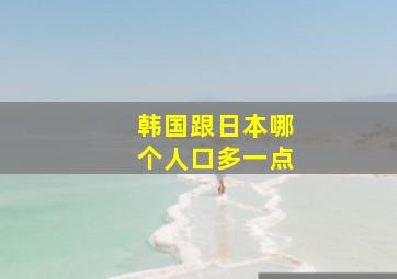 韩国跟日本哪个人口多一点