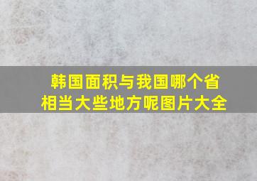 韩国面积与我国哪个省相当大些地方呢图片大全