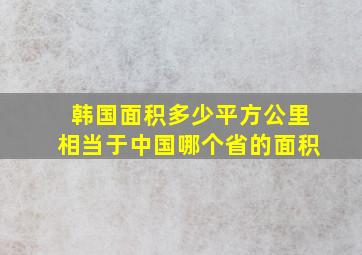 韩国面积多少平方公里相当于中国哪个省的面积