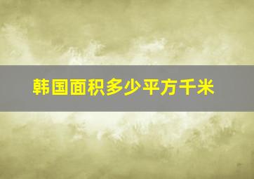 韩国面积多少平方千米