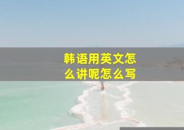 韩语用英文怎么讲呢怎么写