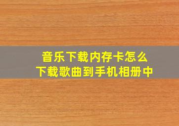 音乐下载内存卡怎么下载歌曲到手机相册中