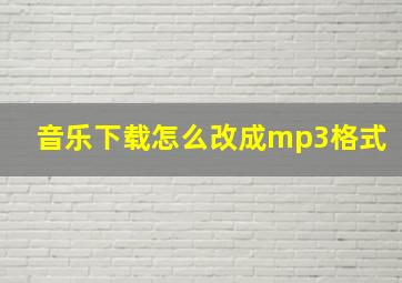 音乐下载怎么改成mp3格式